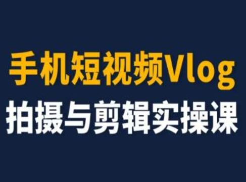 手机短视频Vlog拍摄与剪辑从入门到精通-无双副业