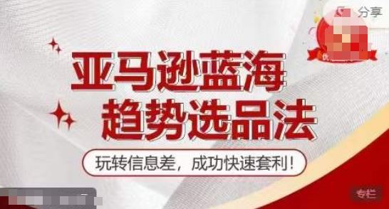 亚马逊蓝海趋势选品法，快速套利实战指南-无双副业