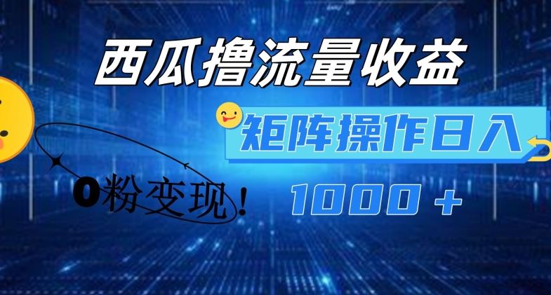 西瓜视频流量变现矩阵操作，轻松日入1000+-无双副业