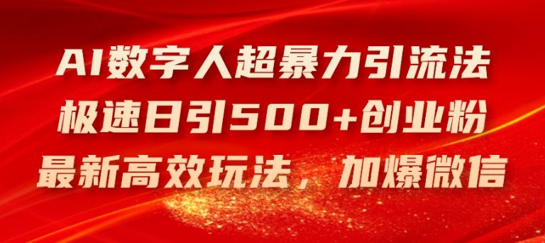 AI数字人暴力引流法，日引500+创业粉高效玩法揭秘-无双副业