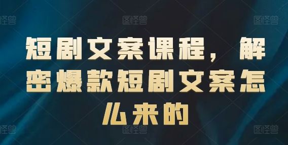 解密爆款短剧文案创作技巧与实战指南-无双副业