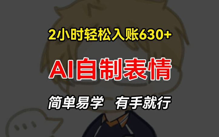 AI自制表情包赚钱项目，轻松上手快速盈利-无双副业