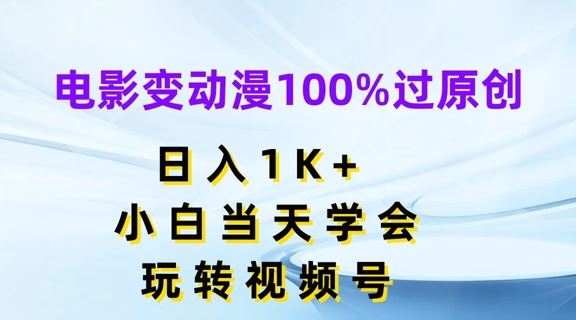 电影转动漫视频号变现，日入1K+小白轻松上手-无双副业