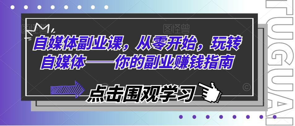 从零开始玩转自媒体，打造副业赚钱指南-无双副业