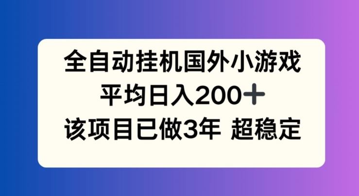 全自动挂机国外小游戏项目，日入200+稳定持久-无双副业