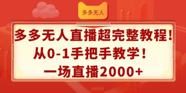 多多无人直播完整教程，从0-1手把手教学，单场直播收益2k+-无双副业