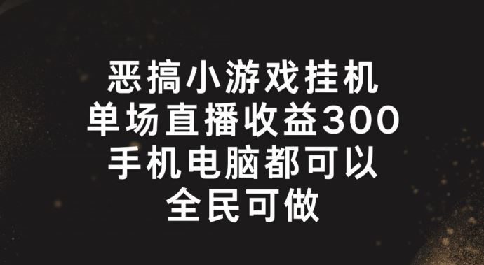 恶搞小游戏挂机直播，全民可操作，单场收益300+-无双副业