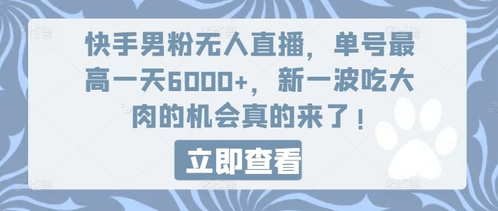 快手男粉无人直播项目，单号日收益高达6000+-无双副业