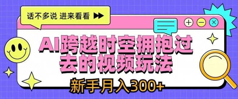 AI视频新玩法：跨越时空拥抱自己，新手轻松月入3000-无双副业