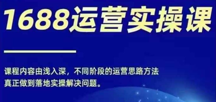 零基础掌握1688实操运营，实现电商年入百万-无双副业