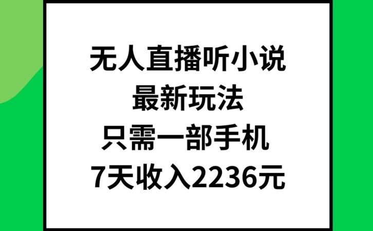 手机无人直播听小说7天赚2236元最新玩法-无双副业