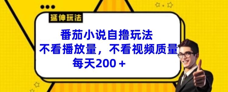 番茄小说自撸玩法揭秘，轻松日赚200+-无双副业