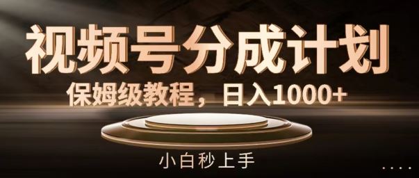 视频号分成计划教程，轻松日入1K，新手快速上手-无双副业