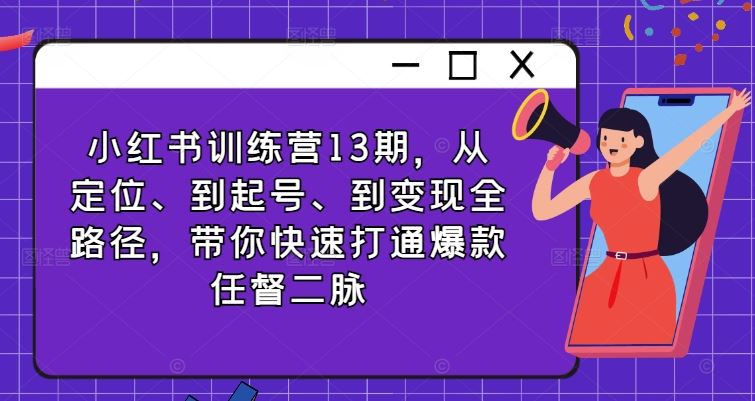 小红书全路径训练营：从定位到变现的爆款指南-无双副业