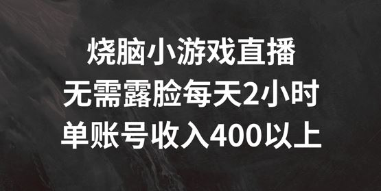 烧脑小游戏直播：无需露脸日入400+的赚钱秘籍-无双副业
