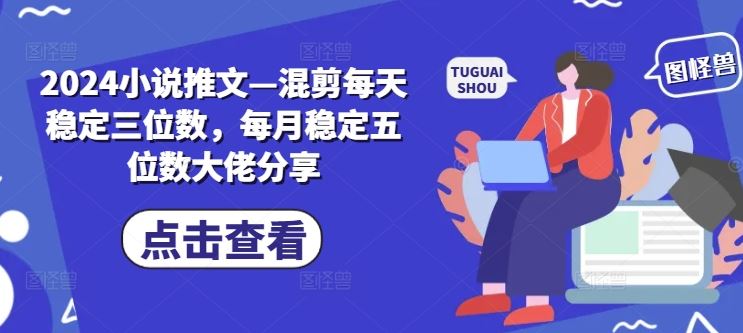 2024小说推文混剪项目，稳定收益分享-无双副业