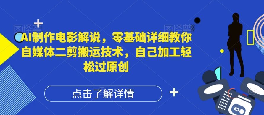 AI电影解说制作教程，自媒体二剪搬运技术详解-无双副业