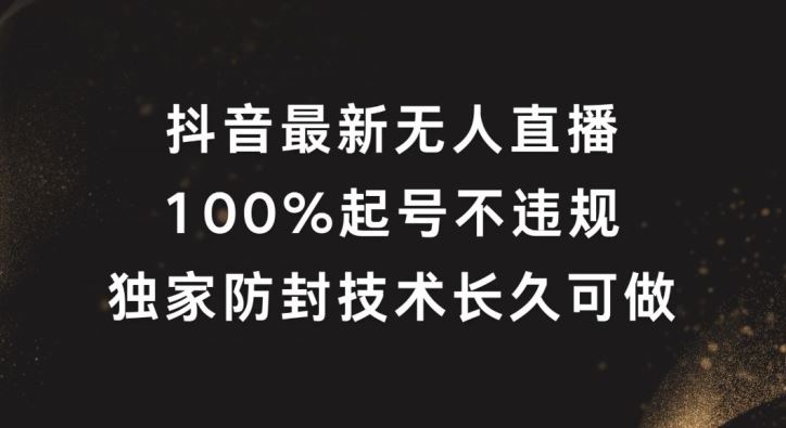 抖音无人直播防封技术揭秘，24小时稳定起号-无双副业