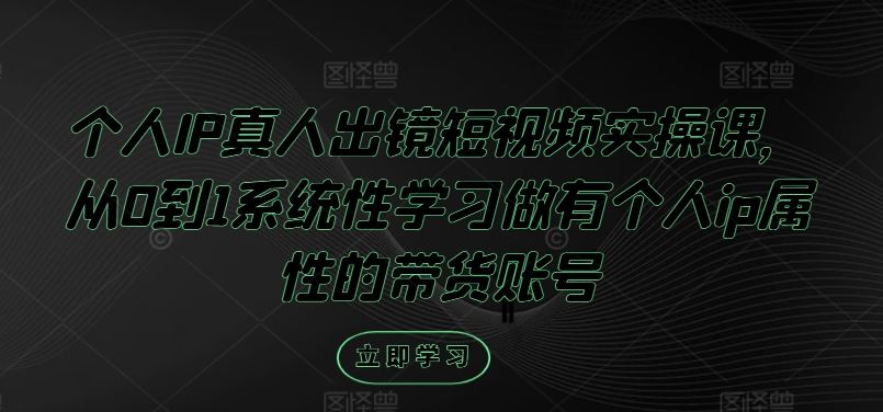 从0到1打造个人IP带货账号的短视频实操指南-无双副业