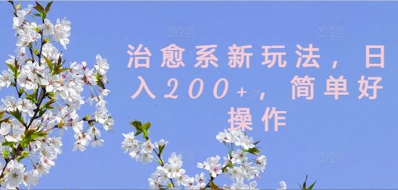 治愈系新玩法，日入200+，简单易操作-无双副业