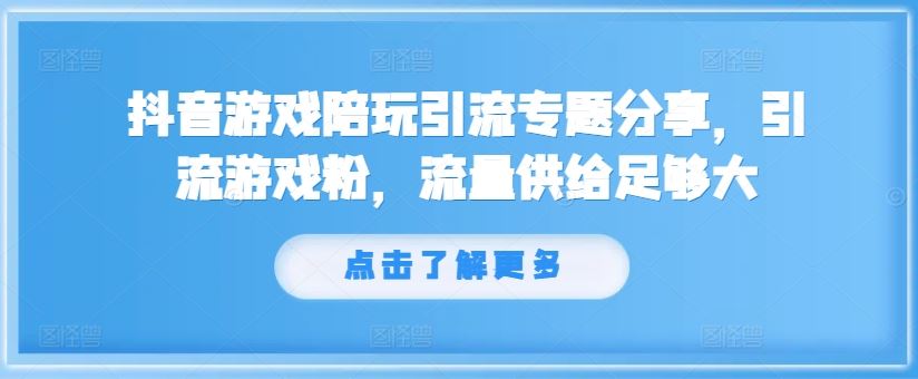 抖音游戏陪玩引流全攻略，轻松获取游戏粉丝-无双副业