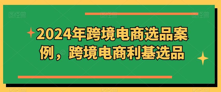 2024年跨境电商利基选品与市场趋势分析-无双副业