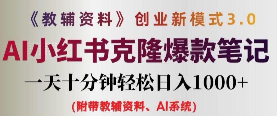 AI小红书克隆爆款笔记轻松日入1k+的教辅资料创业新模式-无双副业