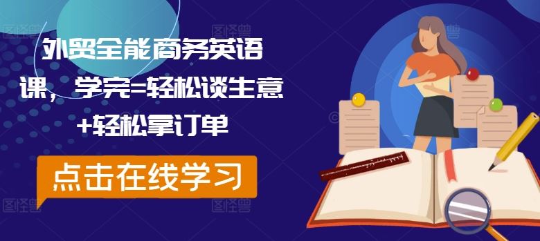 外贸商务英语课程，轻松掌握谈生意与拿订单技巧-无双副业