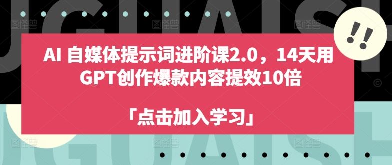 GPT创作爆款内容提效10倍的AI自媒体提示词进阶课-无双副业