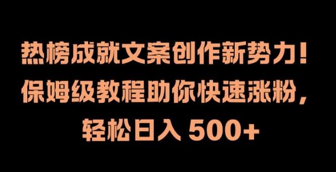 热榜文案创作教程，快速涨粉实现日入500+-无双副业