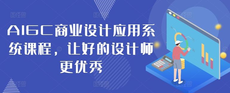 AIGC商业设计应用系统课程提升设计师专业能力-无双副业