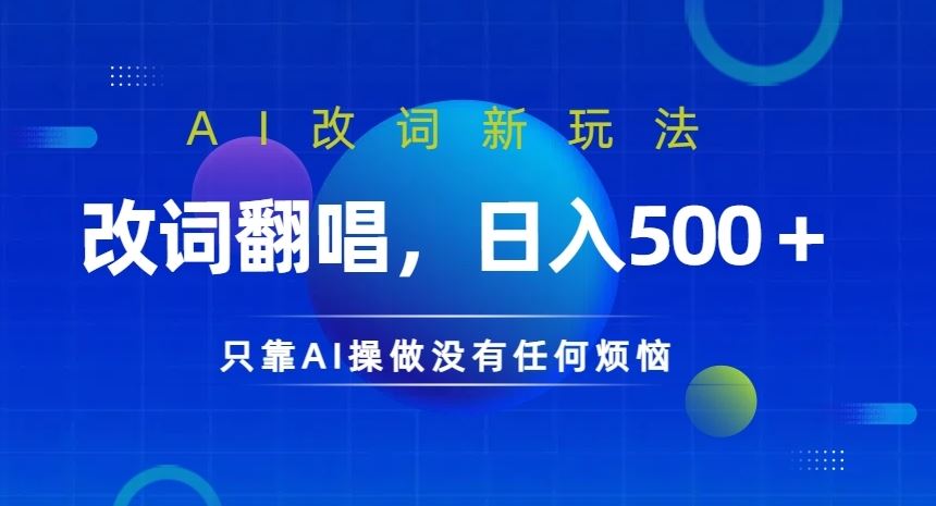 AI改词翻唱新玩法，轻松日入几张，全程AI操作无烦恼-无双副业