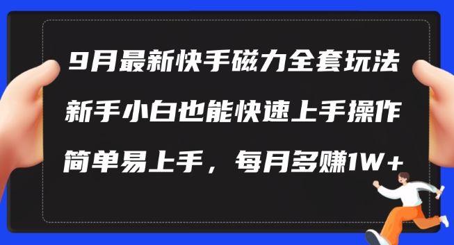 9月最新快手磁力玩法，新手小白也能操作，每月多赚1W+-无双副业