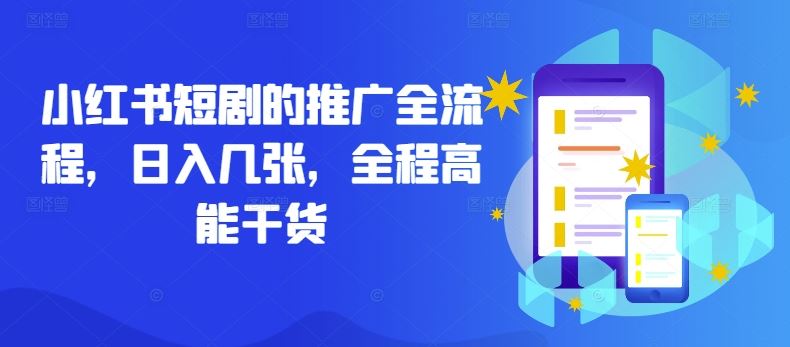 小红书短剧推广全流程与日入技巧-无双副业