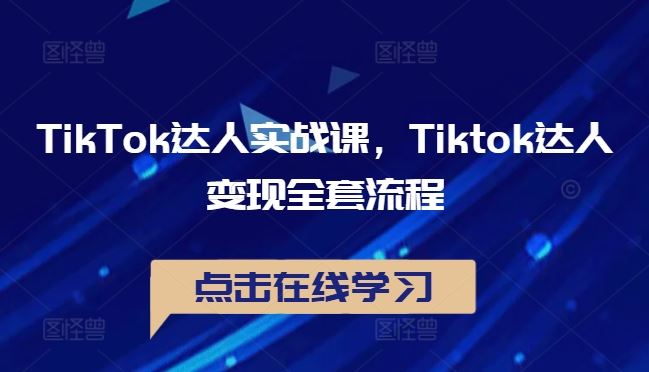 TikTok达人变现全流程实战课程-无双副业