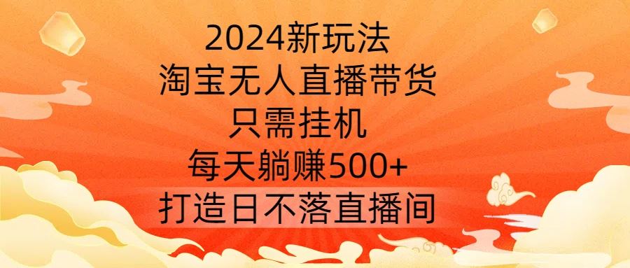 淘宝无人直播带货新玩法，挂机躺赚500+，打造日不落直播间-无双副业