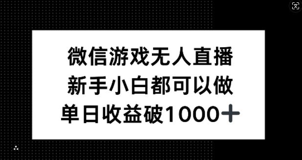 微信游戏无人直播新手入门，单日收益轻松破千-无双副业
