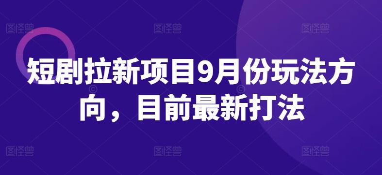 短剧拉新项目9月最新玩法与策略-无双副业