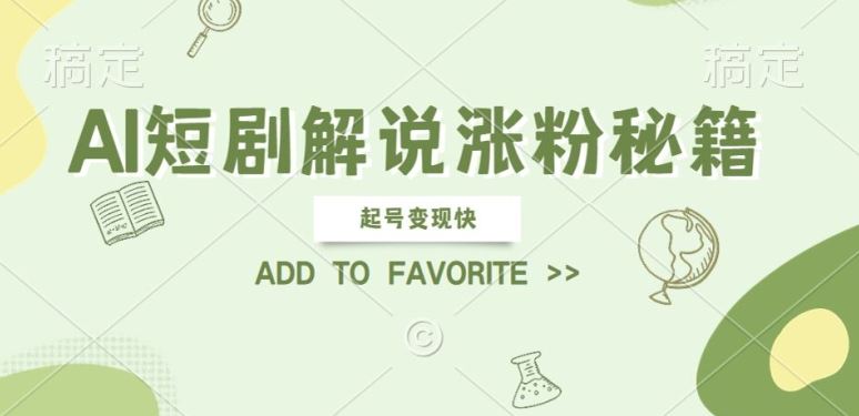AI短剧解说快速涨粉与变现的简单操作指南-无双副业