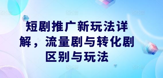 短剧推广策略：流量剧与转化剧的核心玩法解析-无双副业