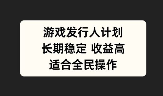 游戏发行人计划：全民参与的长期稳定项目-无双副业