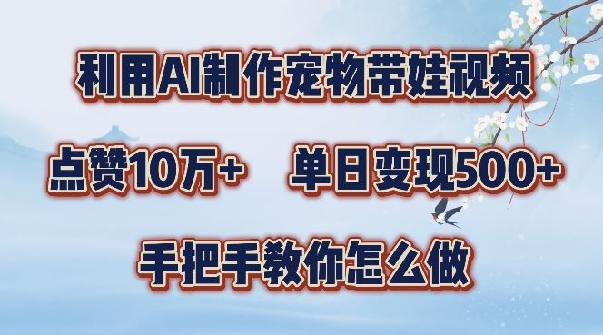 AI制作宠物带娃视频教程，轻松涨粉变现-无双副业