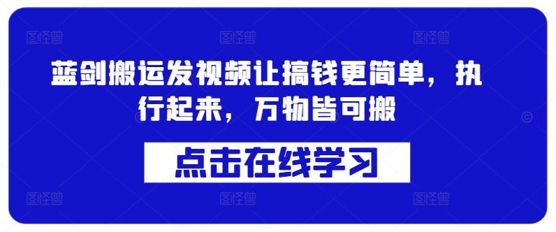 蓝剑搬运发视频轻松实现赚钱目标-无双副业