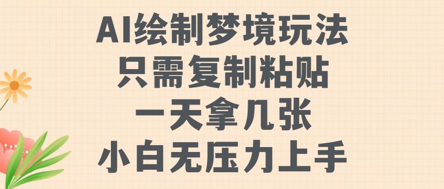 AI绘梦师：轻松将梦境转化为创意画作，小白也能快速上手-无双副业
