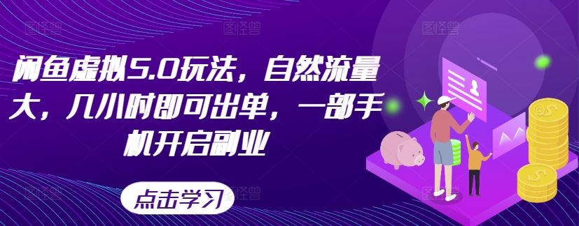 闲鱼虚拟电商5.0玩法，手机副业轻松开启，自然流量大-无双副业