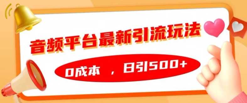 音频平台0成本引流玩法，日引500+揭秘-无双副业