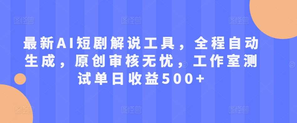 AI短剧解说工具自动生成，单日收益500+，新手轻松上手-无双副业