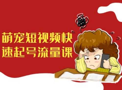萌宠短视频带货全攻略：快速起号与流量变现-无双副业