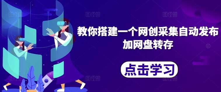 网创采集自动发布与网盘转存全攻略-无双副业