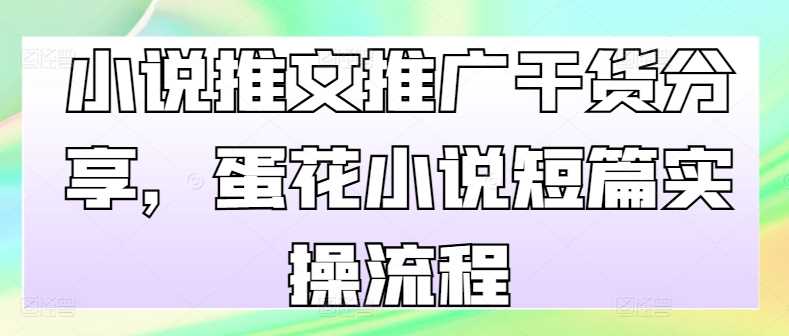 蛋花小说推文推广全流程实操指南-无双副业